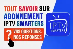tout savoir sur abonnement IPTV smarters